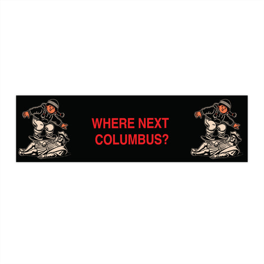 WHERE NEXT COLUMBUS? BUMPER STICKER