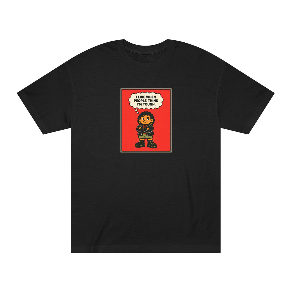 I Like When People Think I’m Tough — T-Shirt