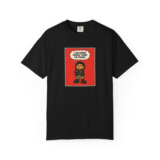 I Like When People Think I’m Tough — T-Shirt